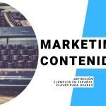 Marketing de Contenidos, qué es, ejemplos en español, claves para usarlo en 2019